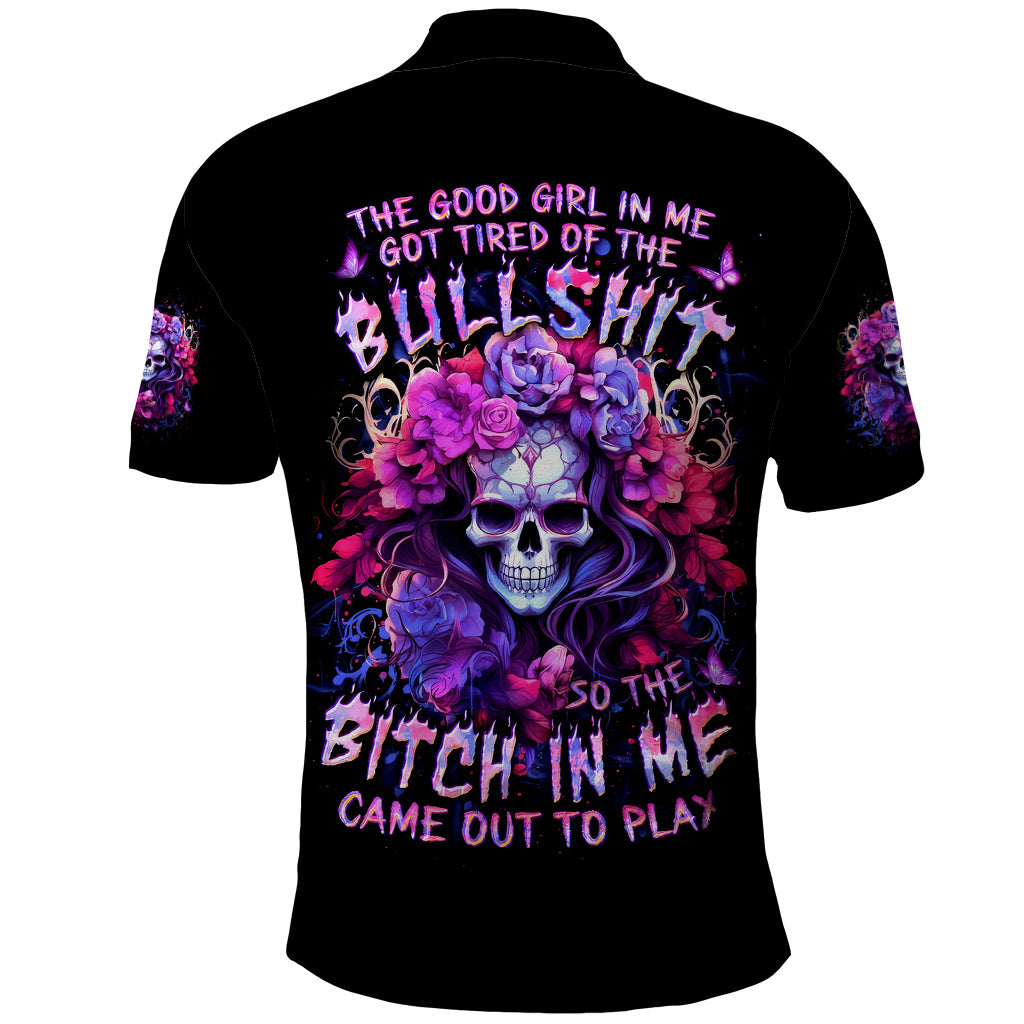 Flower Skull Polo Shirt The Good Girl In Me Got Tired Of The Bullshit So The Bitch In Me Came Out To Play