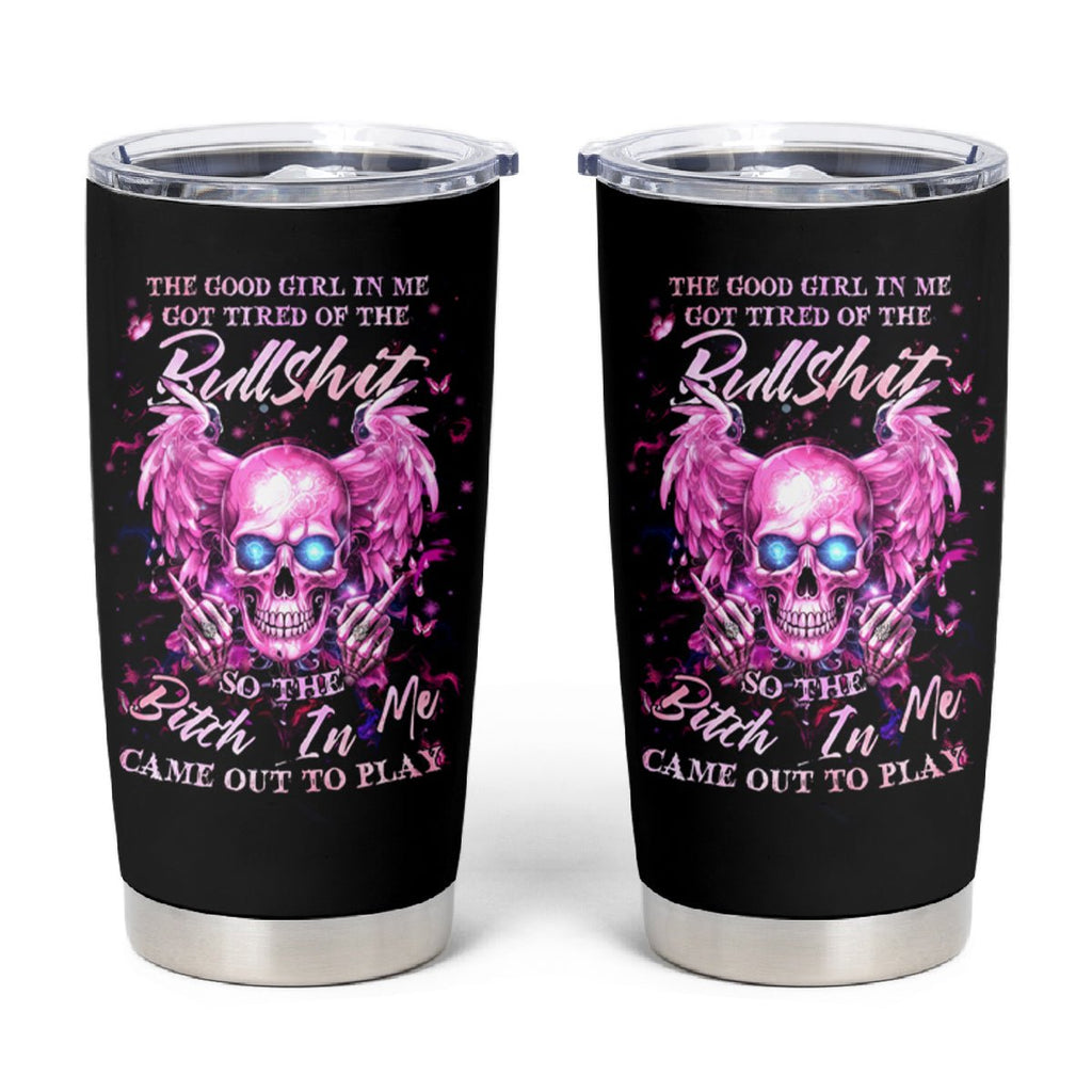Angel Skull Tumbler Cup The Good Girl In Me Got Tired Of The Bullshit DT01 - The Mazicc - 20oz - Black -