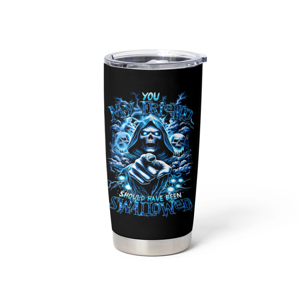 Thunder Skull Tumbler Cup You My Friend Should Have Been Swallowed