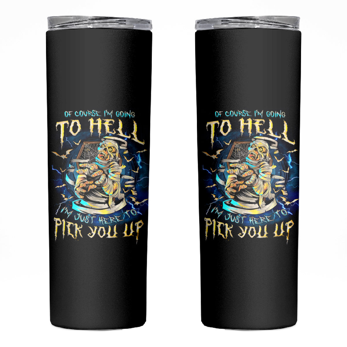 Mummy Skull Skinny Tumbler I'm Going To Hell to Pick You Up