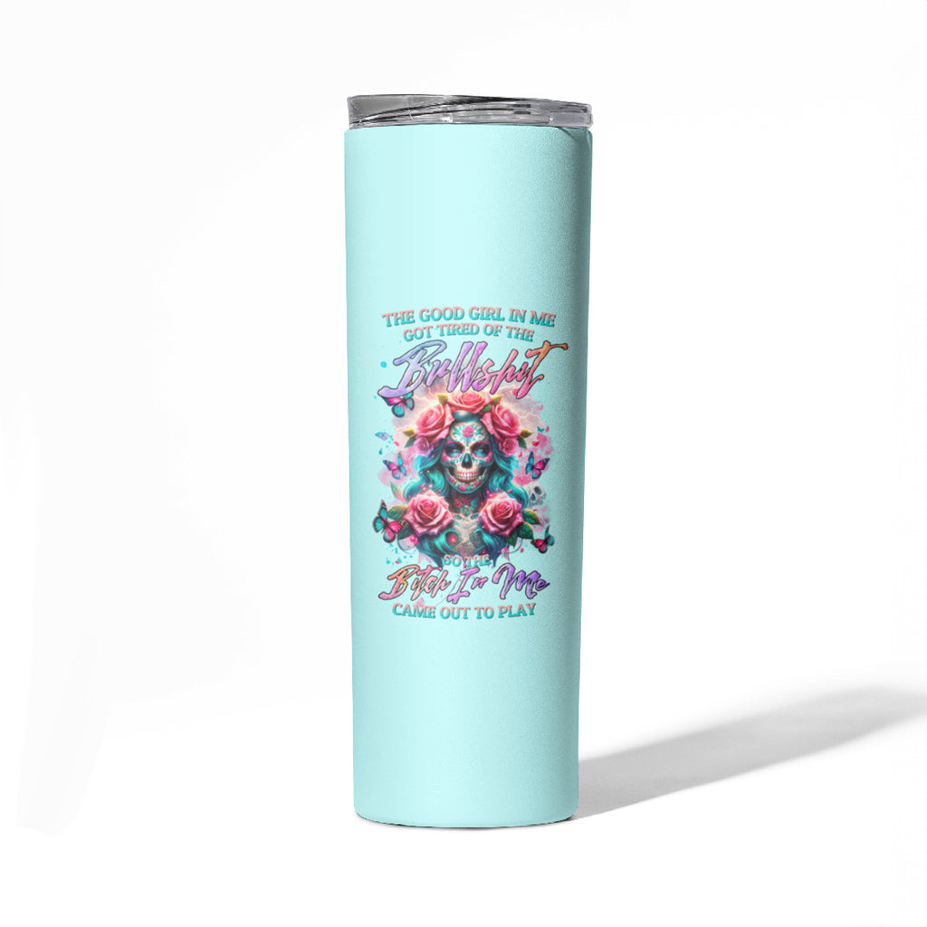 Rose Skull Skinny Tumbler The Good Girl In Me Got Tired Of The Bullshit