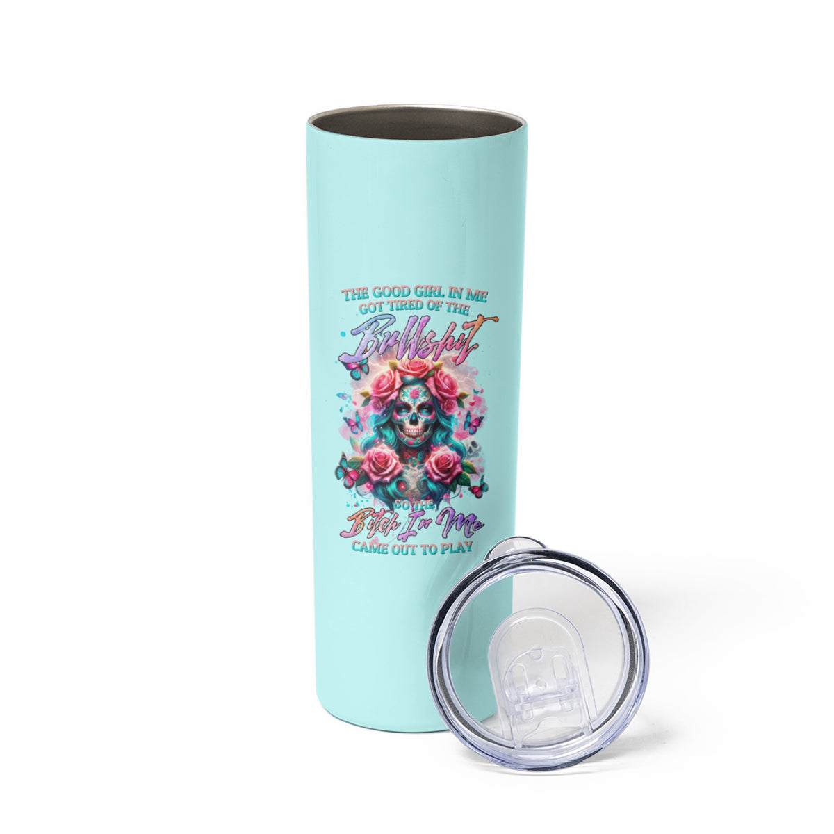 Rose Skull Skinny Tumbler The Good Girl In Me Got Tired Of The Bullshit