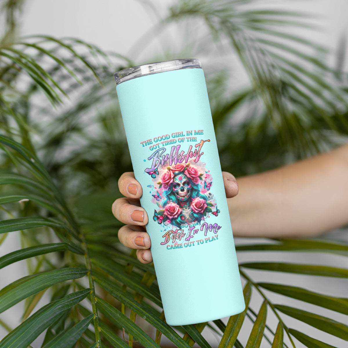 Rose Skull Skinny Tumbler The Good Girl In Me Got Tired Of The Bullshit