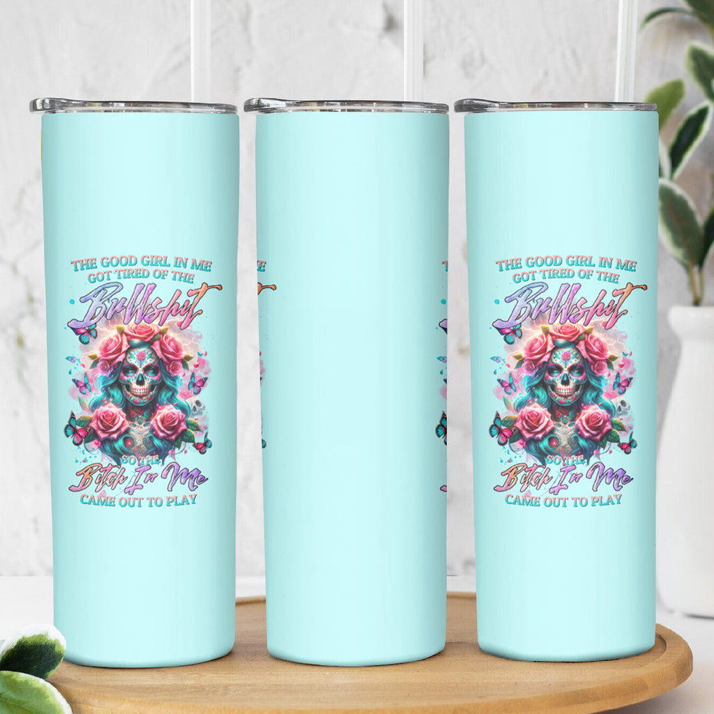 Rose Skull Skinny Tumbler The Good Girl In Me Got Tired Of The Bullshit