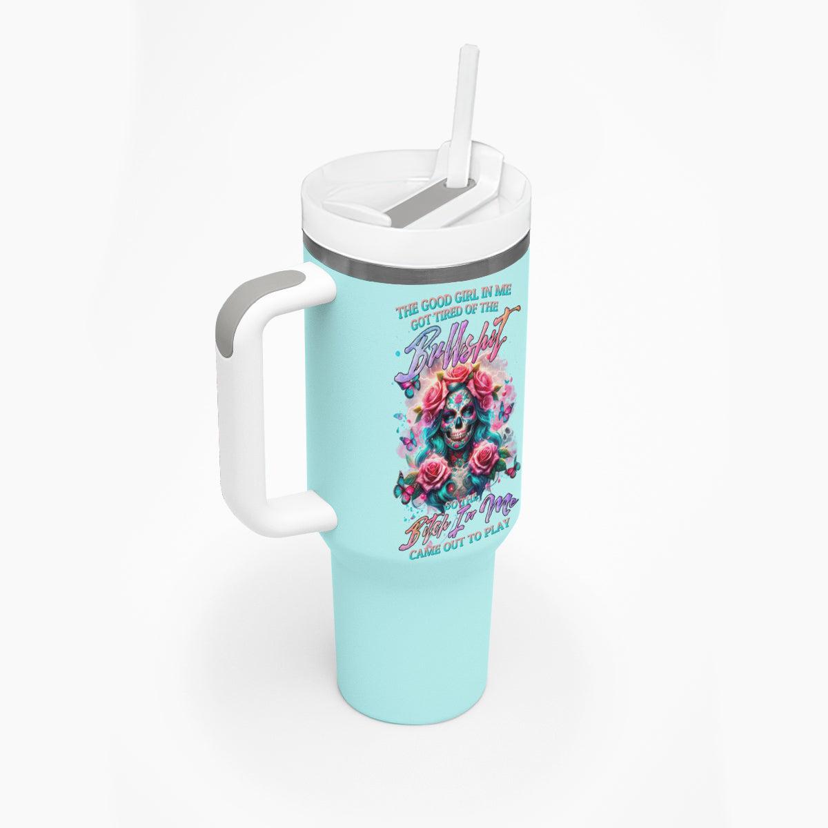 Rose Skull Tumbler With Handle The Good Girl In Me Got Tired Of The Bullshit