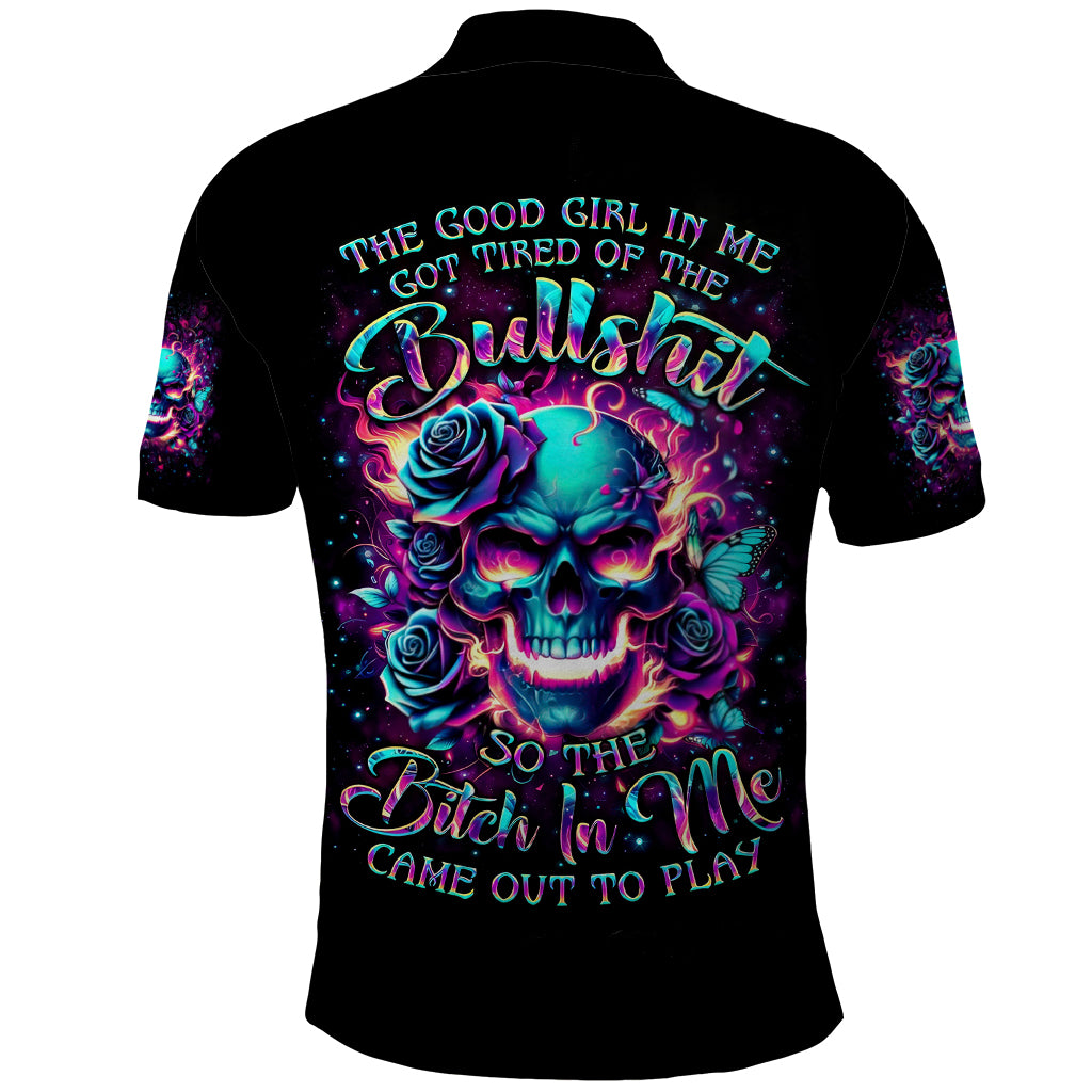 Rose Skull Polo Shirt The Good Girl In Me Got Tired Of The Bullshit So The Bitch In Me Came Out To Play
