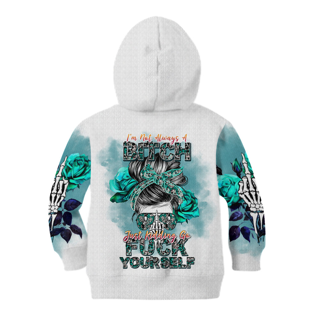 im-not-always-a-bitch-just-kidding-go-fuck-yourself-kid-hoodie