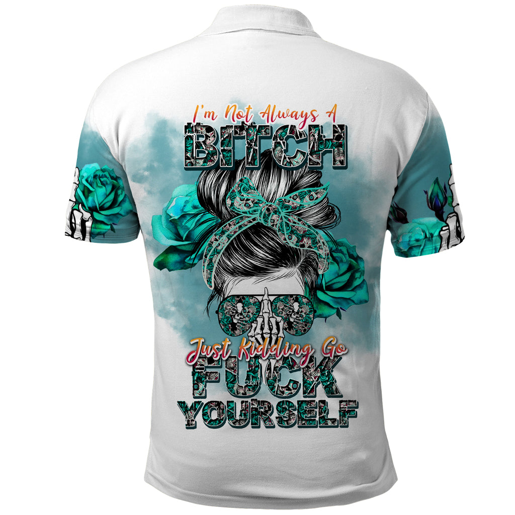 im-not-always-a-bitch-just-kidding-go-fuck-yourself-polo-shirt