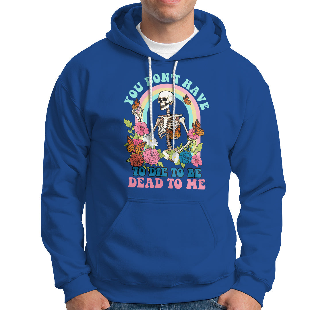 sarcastic-quotes-hoodie-you-dont-have-to-die-to-be-dead-to-me-halloween-skeleton
