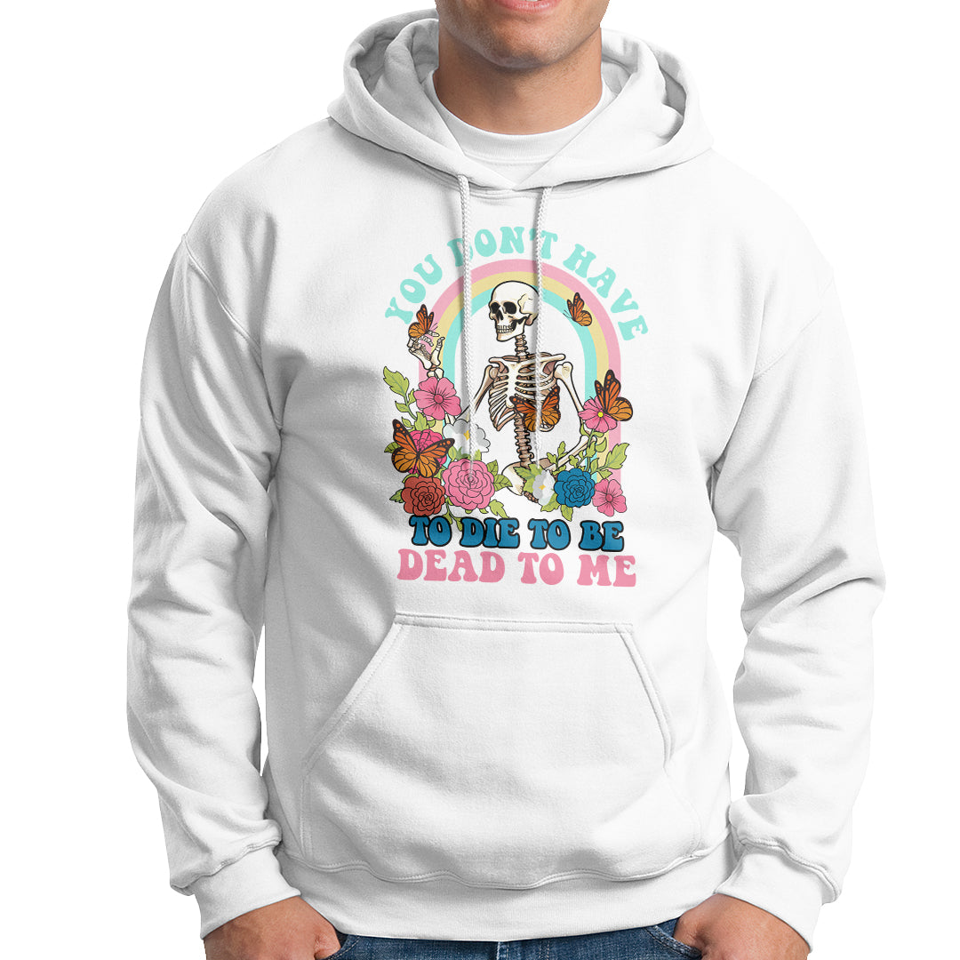 sarcastic-quotes-hoodie-you-dont-have-to-die-to-be-dead-to-me-halloween-skeleton