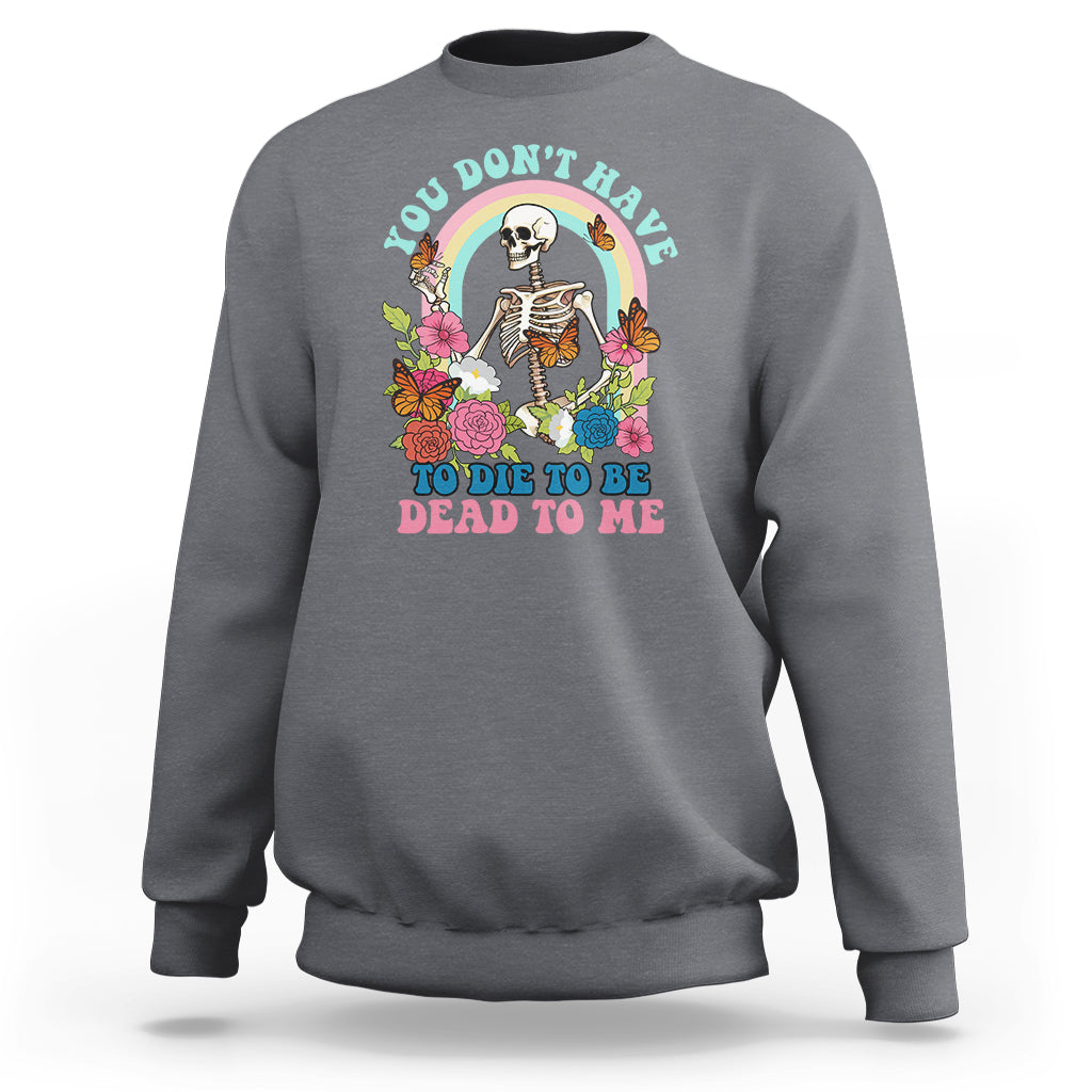 sarcastic-quotes-sweatshirt-you-dont-have-to-die-to-be-dead-to-me-halloween-skeleton