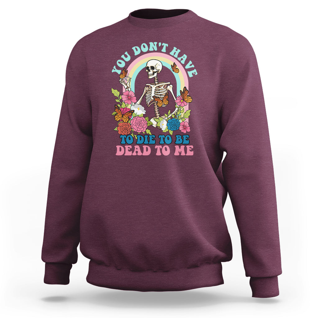 sarcastic-quotes-sweatshirt-you-dont-have-to-die-to-be-dead-to-me-halloween-skeleton