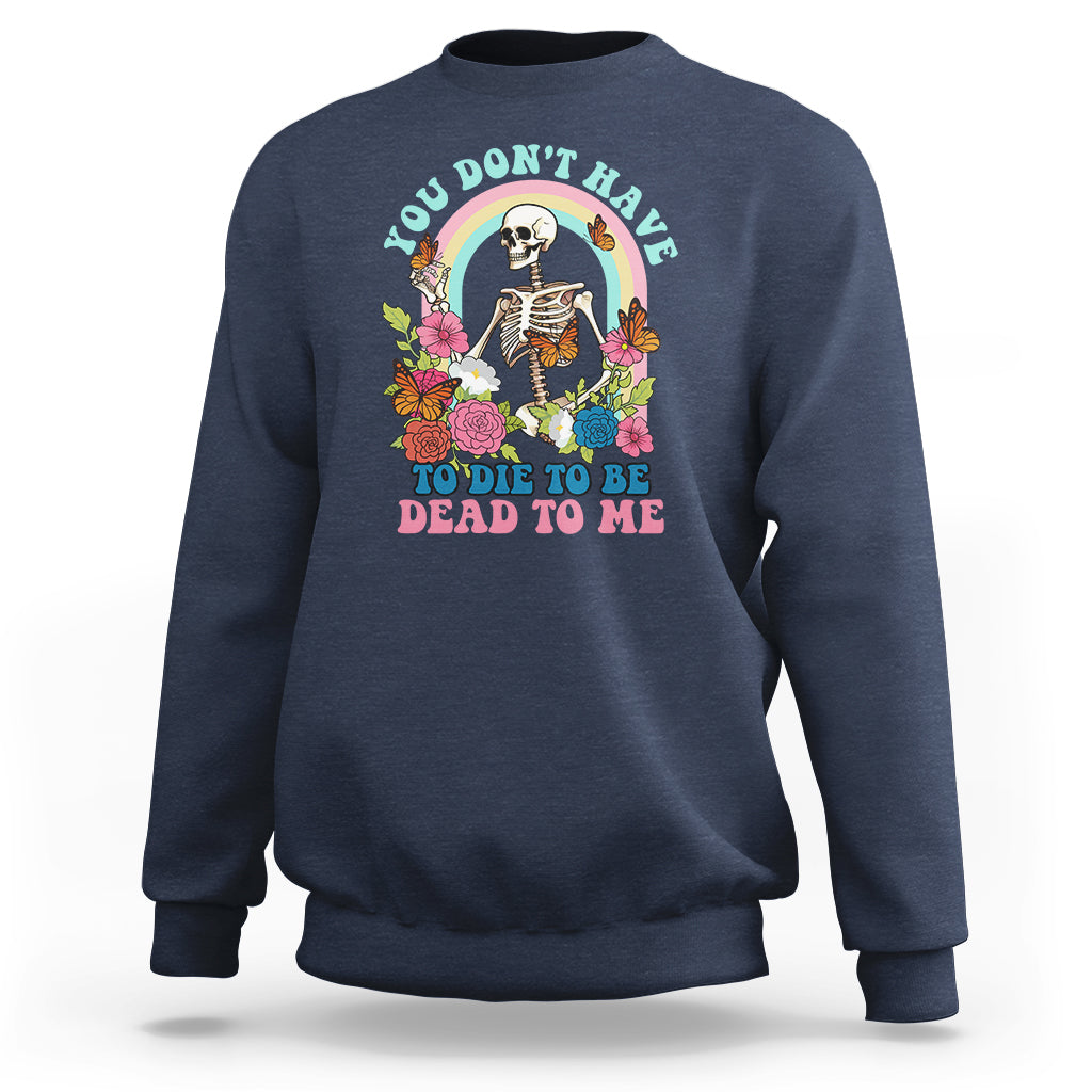 sarcastic-quotes-sweatshirt-you-dont-have-to-die-to-be-dead-to-me-halloween-skeleton