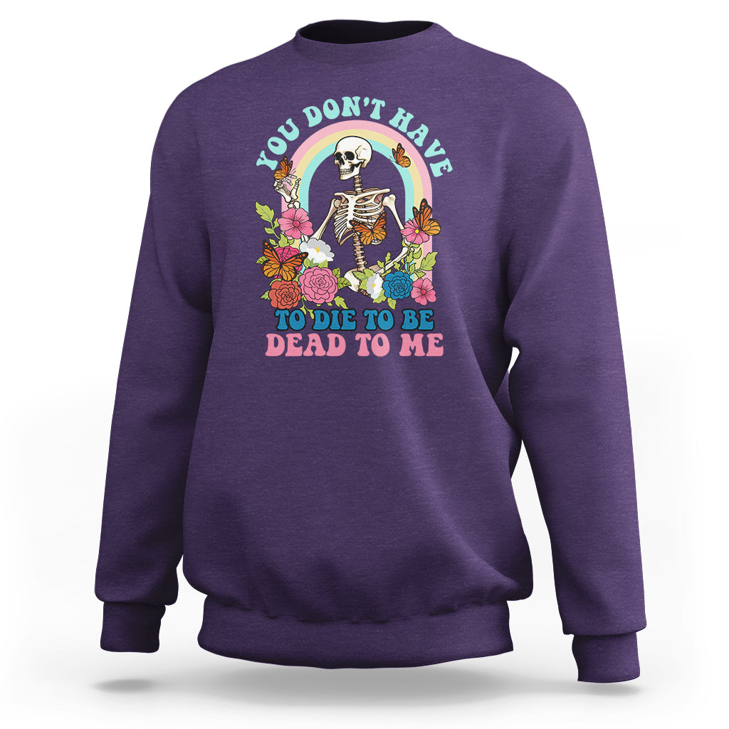 sarcastic-quotes-sweatshirt-you-dont-have-to-die-to-be-dead-to-me-halloween-skeleton