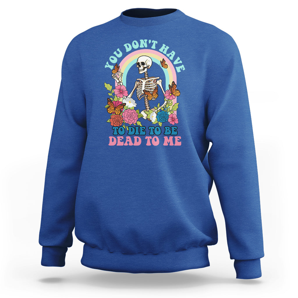 sarcastic-quotes-sweatshirt-you-dont-have-to-die-to-be-dead-to-me-halloween-skeleton