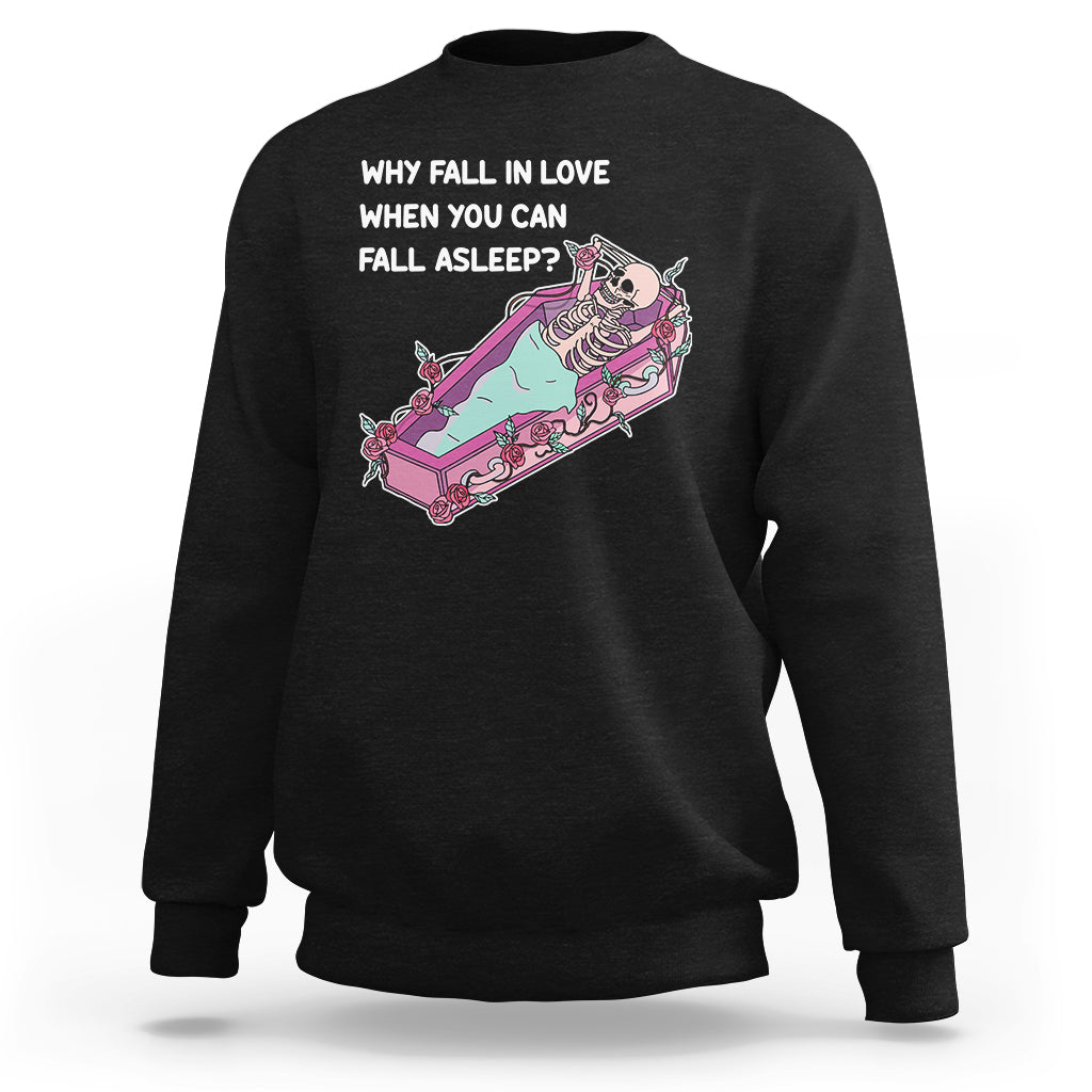 single-skeleton-sweatshirt-why-fall-in-love-when-you-can-fall-asleep-funny