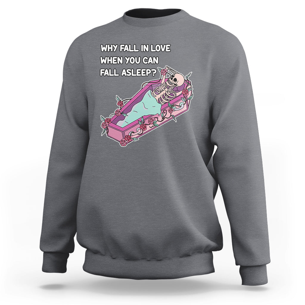 single-skeleton-sweatshirt-why-fall-in-love-when-you-can-fall-asleep-funny