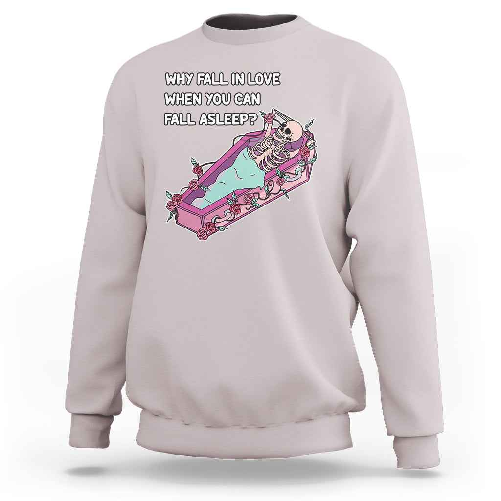 single-skeleton-sweatshirt-why-fall-in-love-when-you-can-fall-asleep-funny