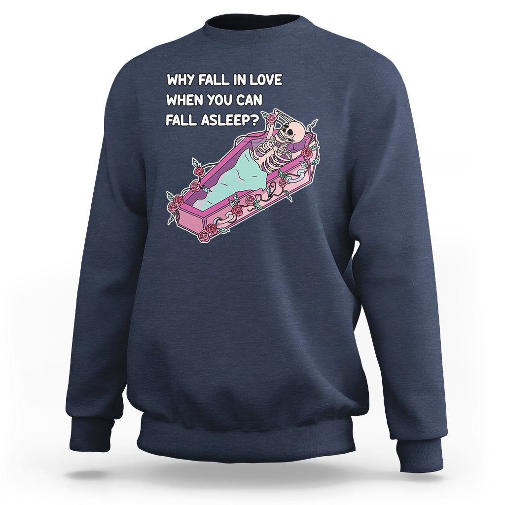 single-skeleton-sweatshirt-why-fall-in-love-when-you-can-fall-asleep-funny