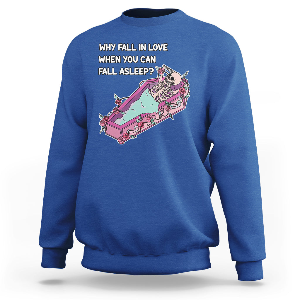 single-skeleton-sweatshirt-why-fall-in-love-when-you-can-fall-asleep-funny