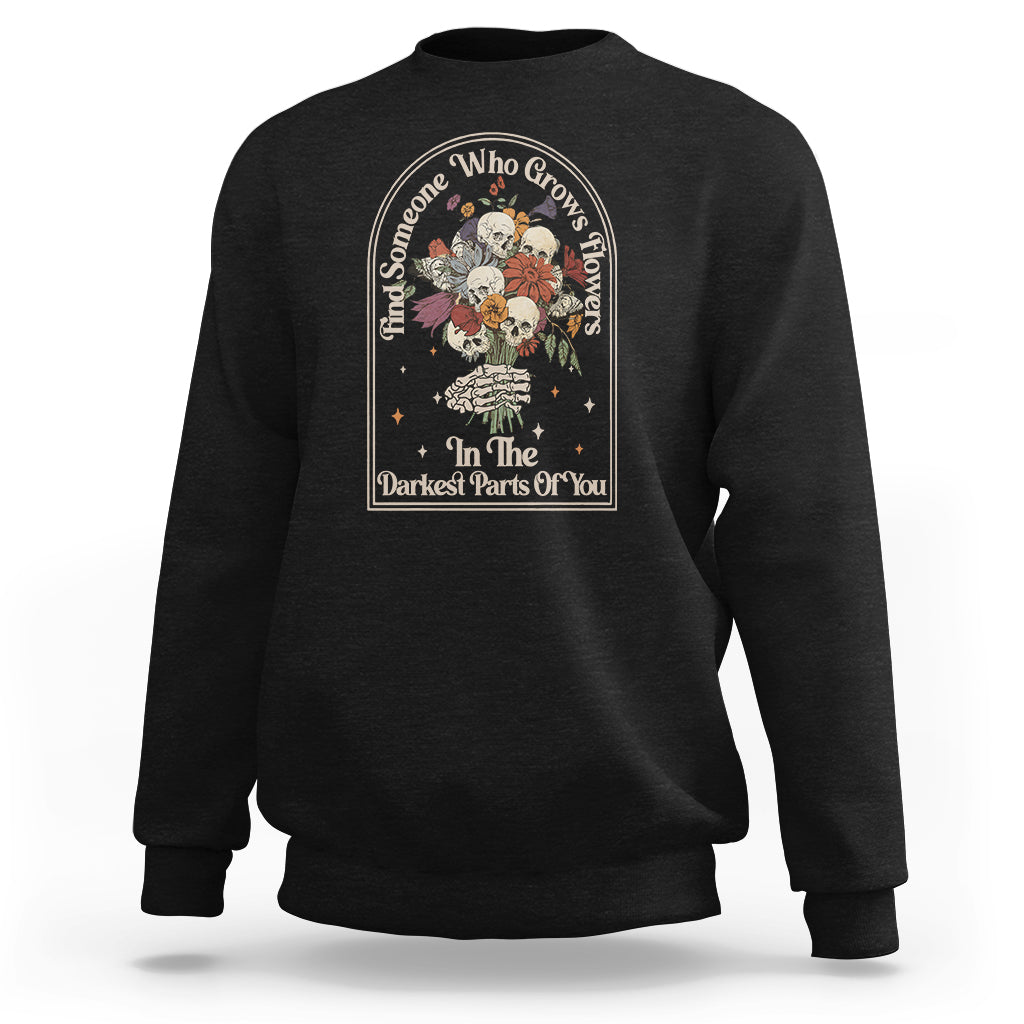 cottagecore-skull-sweatshirt-find-someone-who-grows-flowers-in-the-darkest-part-of-you