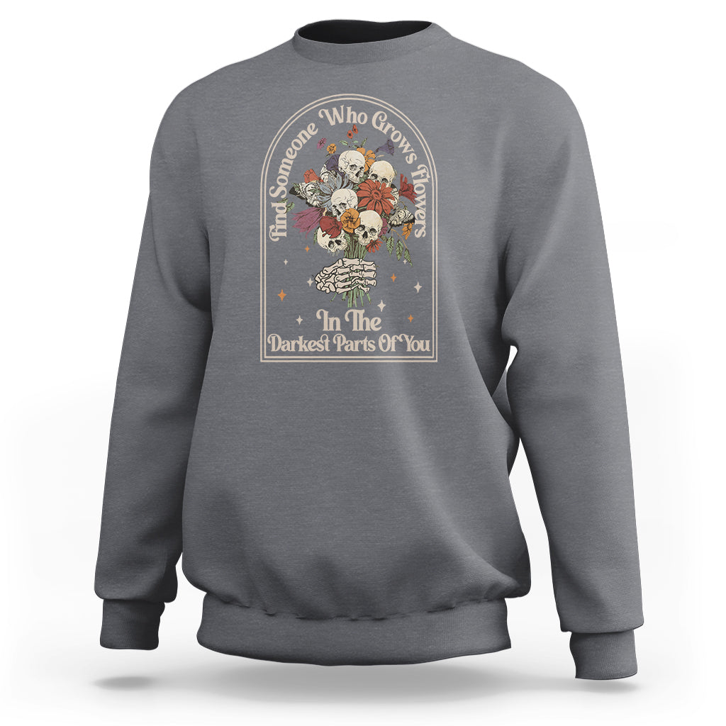 cottagecore-skull-sweatshirt-find-someone-who-grows-flowers-in-the-darkest-part-of-you
