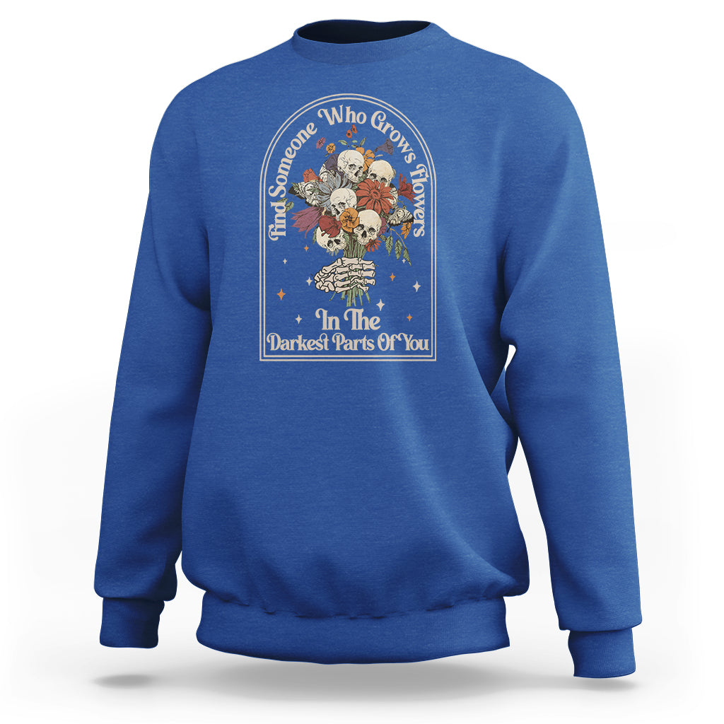 cottagecore-skull-sweatshirt-find-someone-who-grows-flowers-in-the-darkest-part-of-you