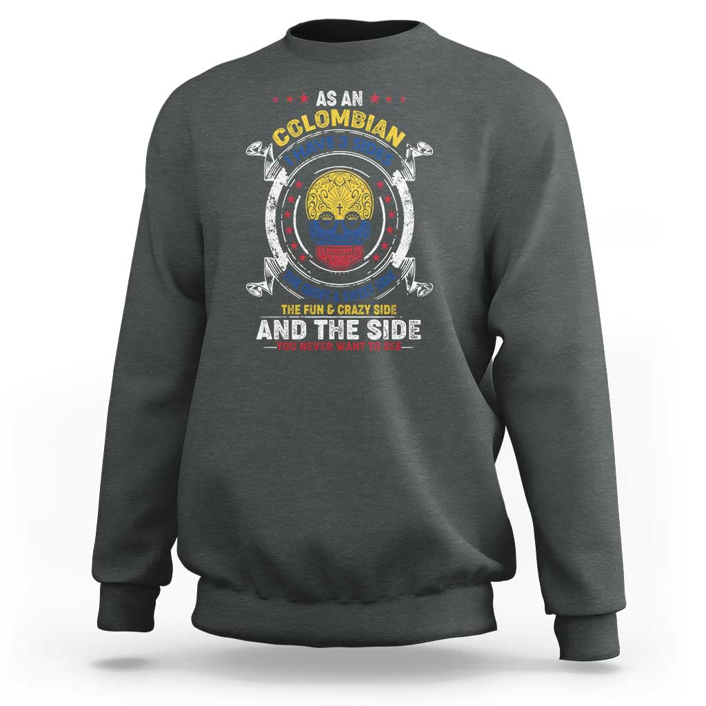Colombian Skull Sweatshirt I Have 3 Sides The Quiet And Sweet Side, The Fun And Crazy Side And The Side You Never Want To See