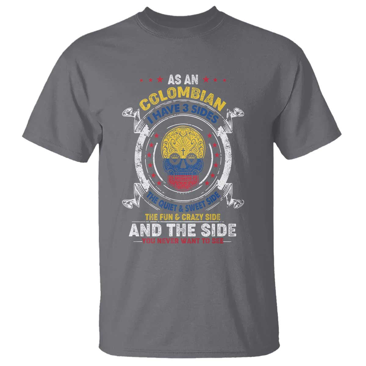 Colombian Skull T Shirt I Have 3 Sides The Quiet And Sweet Side, The Fun And Crazy Side And The Side You Never Want To See
