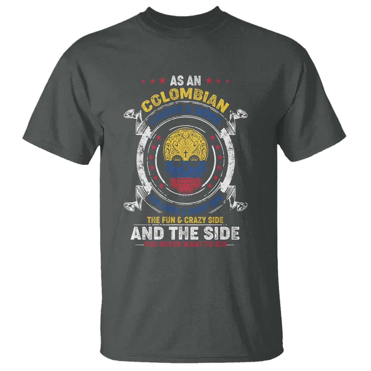 Colombian Skull T Shirt I Have 3 Sides The Quiet And Sweet Side, The Fun And Crazy Side And The Side You Never Want To See