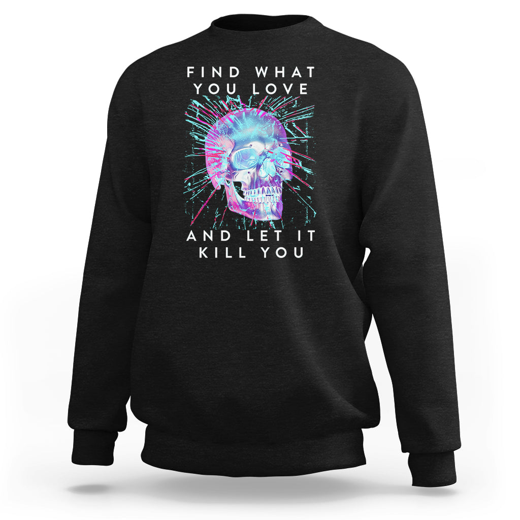 Find What You Love And Let It Kill You Skull Glitch Art Sweatshirt