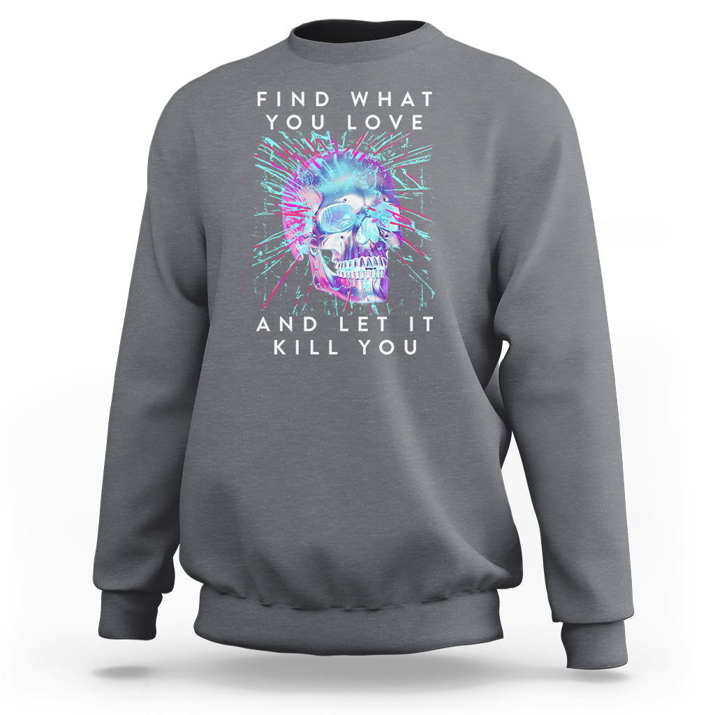 Find What You Love And Let It Kill You Skull Glitch Art Sweatshirt